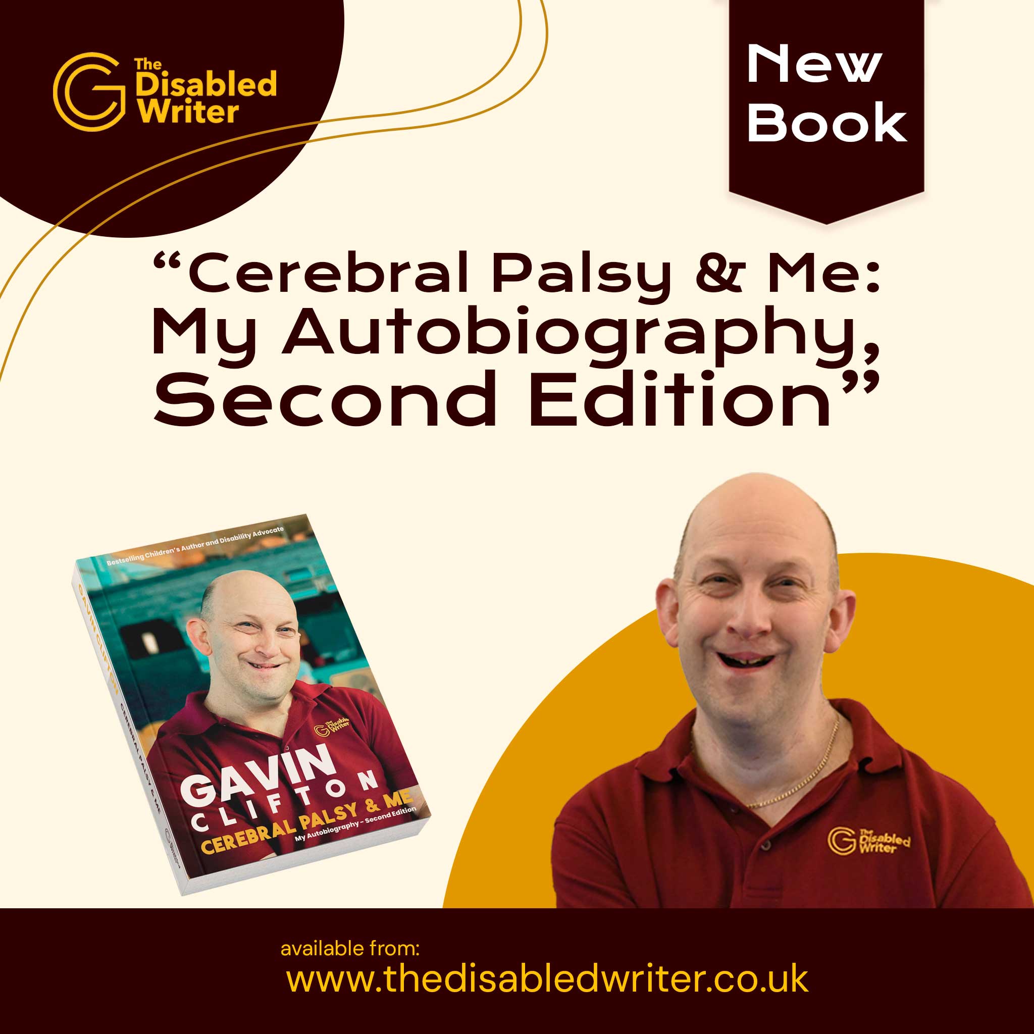 Graphic promoting Gavin Cliftons new look 'Cerebral Palsy & Me: My Autobiography, Second Edition'. Graphic contacts beige, maroon and yellow design.
